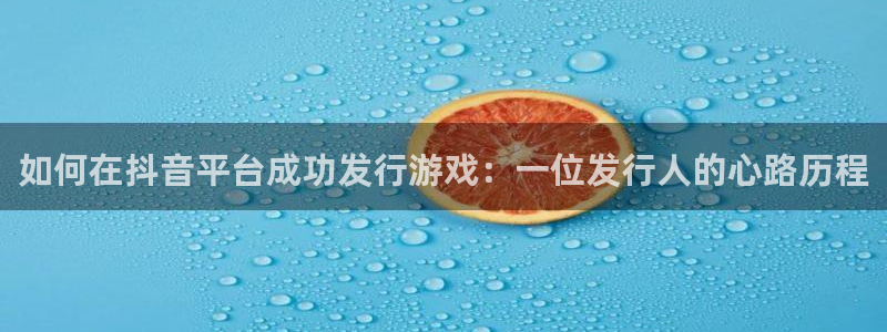 门徒平台推荐 585341：如何在抖音平台成功发行游戏：一位发行人的心路历程